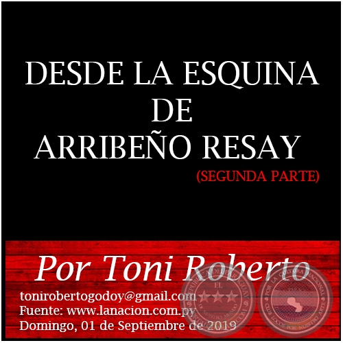 DESDE LA ESQUINA DE ARRIBEO RESAY (SEGUNDA PARTE) - Por Toni Roberto - Domingo, 01 de Septiembre de 2019